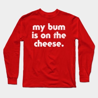 My Bum Is On The Cheese Long Sleeve T-Shirt